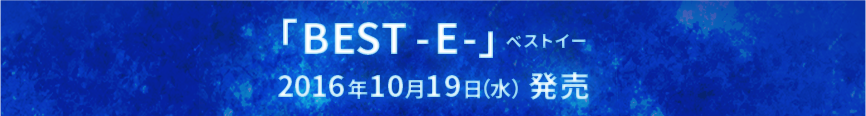 「BEST -E-」ベストイー2016年10月19日（水）発売