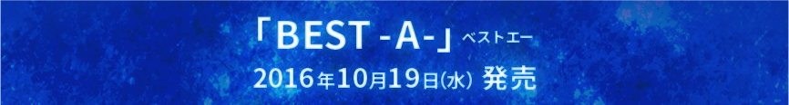 「BEST -A-」ベストエー 2016年10月19日（水）発売