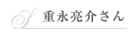 重永亮介さん