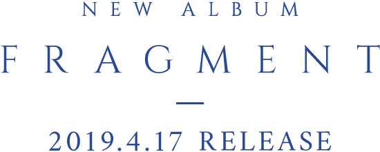 NEW ALBUM FRAGMENT 2019.4.17 RELEASE