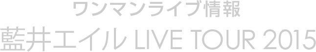 ワンマンライブ情報 藍井エイル LIVE TOUR 2015