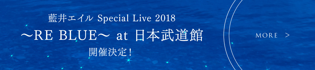 藍井エイル Special Live 2018 ～RE BLUE～ at 日本武道館 開催決定！ ライブ詳細はこちら